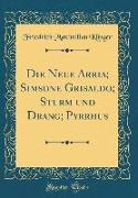 Die Neue Arria, Simsone Grisaldo, Sturm Und Drang, Pyrrhus (Classic Reprint)