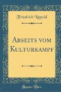 Abseits Vom Kulturkampf (Classic Reprint)