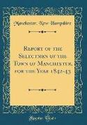 Report of the Selectmen of the Town of Manchester, for the Year 1842-43 (Classic Reprint)