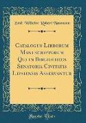 Catalogus Librorum Manuscriptorum Qui in Bibliotheca Senatoria Civitatis Lipsiensis Asservantur (Classic Reprint)