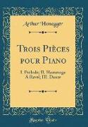 Trois Pièces Pour Piano: I. PRélude, II. Hommage a Ravel, III. Danse (Classic Reprint)