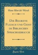 Die Begriffe Fleisch Und Geist Im Biblischen Sprachgebrauch (Classic Reprint)