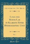 Land and Water Use in Klamath River Hydrographic Unit, Vol. 1 (Classic Reprint)