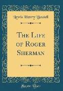 The Life of Roger Sherman (Classic Reprint)