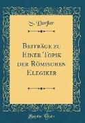 Beiträge Zu Einer Topik Der Römischen Elegiker (Classic Reprint)