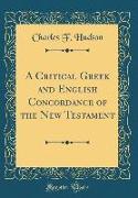 A Critical Greek and English Concordance of the New Testament (Classic Reprint)