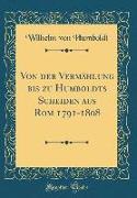 Von Der Vermählung Bis Zu Humboldts Scheiden Aus ROM 1791-1808 (Classic Reprint)