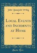 Local Events and Incidents at Home (Classic Reprint)