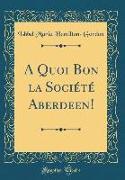 A Quoi Bon La Société Aberdeen! (Classic Reprint)