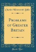 Problems of Greater Britain (Classic Reprint)