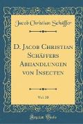 D. Jacob Christian Schäffers Abhandlungen Von Insecten, Vol. 20 (Classic Reprint)