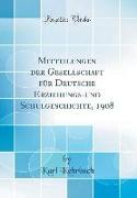 Mitteilungen Der Gesellschaft Für Deutsche Erziehungs-Und Schulgeschichte, 1908 (Classic Reprint)