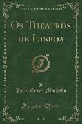 OS Theatros de Lisboa (Classic Reprint)