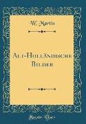 Alt-Holländische Bilder (Classic Reprint)