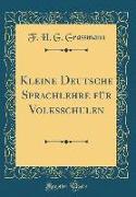 Kleine Deutsche Sprachlehre Für Volksschulen (Classic Reprint)