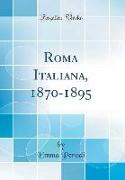 Roma Italiana, 1870-1895 (Classic Reprint)