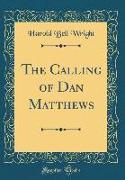 The Calling of Dan Matthews (Classic Reprint)