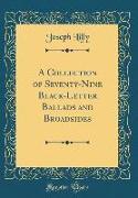 A Collection of Seventy-Nine Black-Letter Ballads and Broadsides (Classic Reprint)