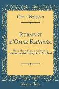 Rubaiyât d'Omar Kháyyâm: MIS En Rimes Françaises d'Après Le Manuscrit d'Oxford Par Jules de Marthold (Classic Reprint)