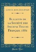 Bulletin de la Société Des Anciens Textes Français, 1881 (Classic Reprint)