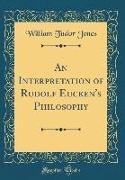 An Interpretation of Rudolf Eucken's Philosophy (Classic Reprint)