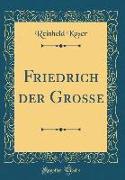 Friedrich Der Große (Classic Reprint)