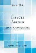 Insects Abroad: Being a Popular Account of Foreign Insects, Their Structure, Habits, and Transformations (Classic Reprint)