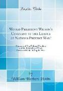 Would President Wilson's Covenant of the League of Nations Prevent War?: Opinions of Our Political Prophets and the Reliability of Their Forecasts Mad