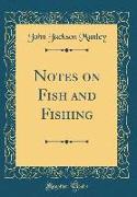 Notes on Fish and Fishing (Classic Reprint)