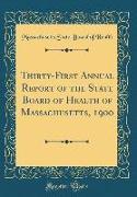 Thirty-First Annual Report of the State Board of Health of Massachusetts, 1900 (Classic Reprint)