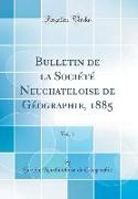 Bulletin de la Société Neuchateloise de Géographie, 1885, Vol. 1 (Classic Reprint)
