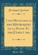 Lois Municipales Des Républiques de la Suisse Et Des États-Unis (Classic Reprint)