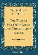 Die Ersten Fünfzehn Jahre Der Christlichen Kirche (Classic Reprint)