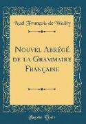 Nouvel Abrégé de la Grammaire Française (Classic Reprint)