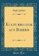 Kulturbilder Aus Baiern (Classic Reprint)
