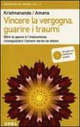 Vincere la vergogna, guarire i traumi. Oltre la paura e l'insicurezza, riconquistare l'amore verso se stessi. Con CD Audio