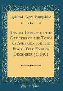Annual Report of the Officers of the Town of Ashland, for the Fiscal Year Ending December 31, 1981 (Classic Reprint)