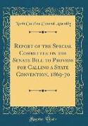 Report of the Special Committee on the Senate Bill to Provide for Calling a State Convention, 1869-70 (Classic Reprint)