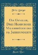 Die Gensler, Drei Hamburger Malerbrüder Des 19. Jahrhunderts (Classic Reprint)