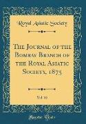 The Journal of the Bombay Branch of the Royal Asiatic Society, 1875, Vol. 11 (Classic Reprint)