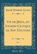 Vie de Jésus, ou Examen Critique de Son Histoire, Vol. 1 (Classic Reprint)
