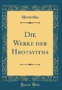 Die Werke Der Hrotsvitha (Classic Reprint)