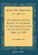 Fourteenth Annual Report of the Board of Fire Commissioners, for the Year Ending April 30, 1887 (Classic Reprint)