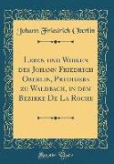 Leben und Wirken des Johann Friedrich Oberlin, Predigers zu Waldbach, in dem Bezirke De La Roche (Classic Reprint)