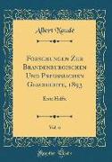 Forschungen Zur Brandenburgischen Und Preußischen Geschichte, 1893, Vol. 6