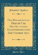 Das Monarchische Princip Und Die Deutschen Staatsverfassungen Der Neueren Zeit (Classic Reprint)