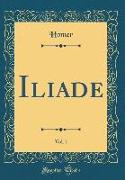 Iliade, Vol. 1 (Classic Reprint)