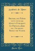 Recueil des Pièces Lües dans les Séances Publiques Et Particulières de l'Academie Royale de Nismes (Classic Reprint)