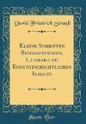 Kleine Schriften Biographischen, Literar-und Kunstgeschichtlichen Inhalts (Classic Reprint)