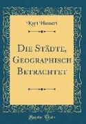 Die Städte, Geographisch Betrachtet (Classic Reprint)